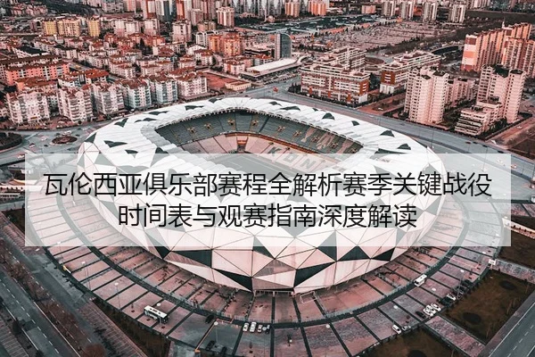 wa-lun-xi-ya-ju-le-bu-sai-cheng-quan-jie-xi-sai-ji-guan-jian-zhan-yi-shi-jian-biao-yu-guan-sai-zhi-nan-shen-du-jie-du-2-585.jpg